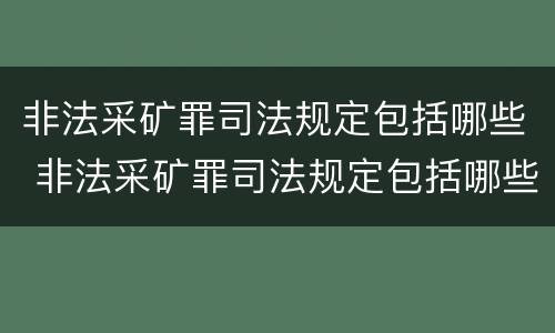 非法采矿罪司法规定包括哪些 非法采矿罪司法规定包括哪些方面