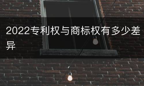 2022专利权与商标权有多少差异