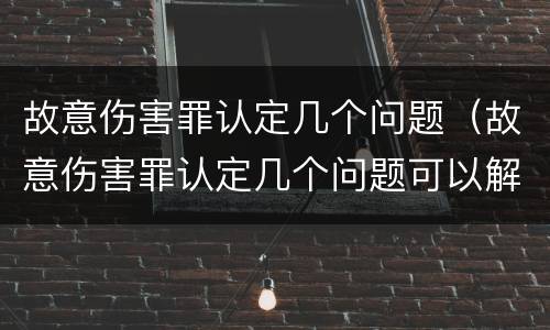 故意伤害罪认定几个问题（故意伤害罪认定几个问题可以解决）