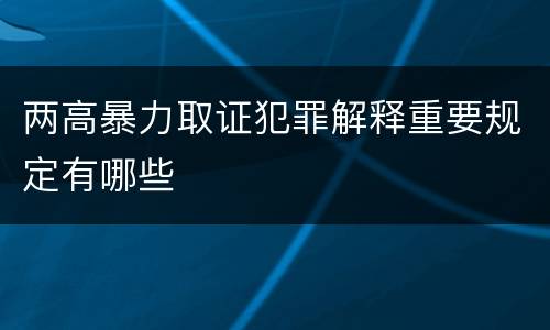 两高暴力取证犯罪解释重要规定有哪些