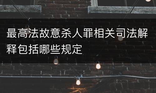 最高法故意杀人罪相关司法解释包括哪些规定