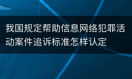 我国规定帮助信息网络犯罪活动案件追诉标准怎样认定