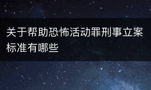 关于帮助恐怖活动罪刑事立案标准有哪些