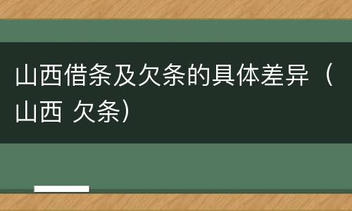 山西借条及欠条的具体差异（山西 欠条）