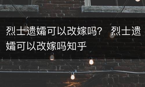 烈士遗孀可以改嫁吗？ 烈士遗孀可以改嫁吗知乎