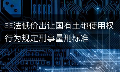 非法低价出让国有土地使用权行为规定刑事量刑标准