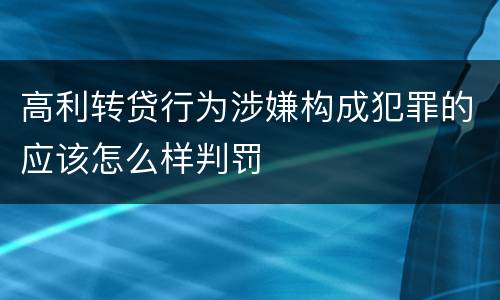 高利转贷行为涉嫌构成犯罪的应该怎么样判罚