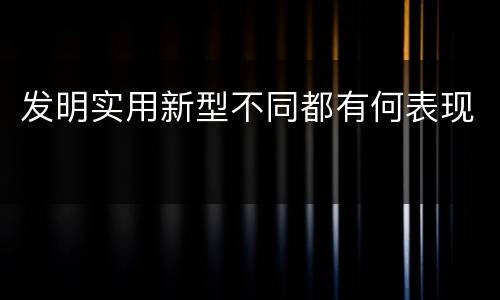 发明实用新型不同都有何表现