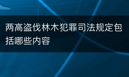 两高盗伐林木犯罪司法规定包括哪些内容