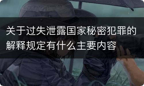 关于过失泄露国家秘密犯罪的解释规定有什么主要内容