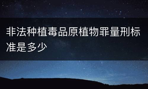 非法种植毒品原植物罪量刑标准是多少