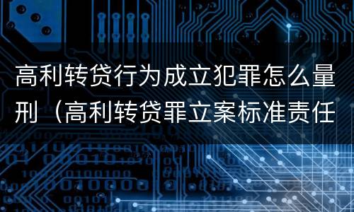 高利转贷行为成立犯罪怎么量刑（高利转贷罪立案标准责任主体）