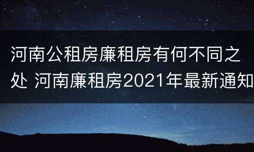 河南公租房廉租房有何不同之处 河南廉租房2021年最新通知