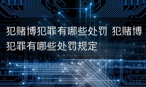 犯赌博犯罪有哪些处罚 犯赌博犯罪有哪些处罚规定
