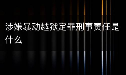 涉嫌暴动越狱定罪刑事责任是什么