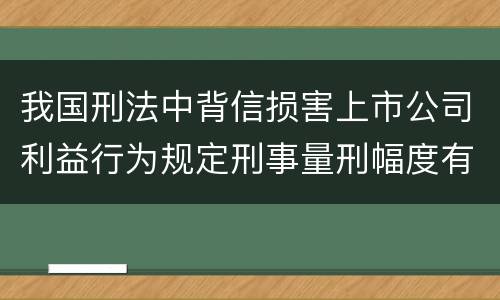 我国刑法中背信损害上市公司利益行为规定刑事量刑幅度有哪些