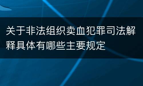 关于非法组织卖血犯罪司法解释具体有哪些主要规定