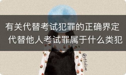 有关代替考试犯罪的正确界定 代替他人考试罪属于什么类犯罪