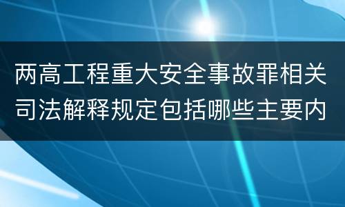 两高工程重大安全事故罪相关司法解释规定包括哪些主要内容