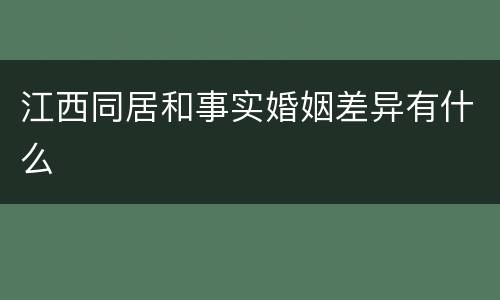 江西同居和事实婚姻差异有什么