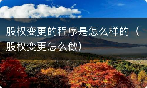 股权变更的程序是怎么样的（股权变更怎么做）