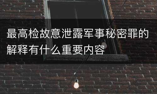 最高检故意泄露军事秘密罪的解释有什么重要内容