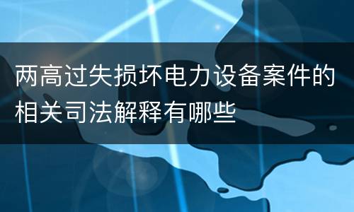 两高过失损坏电力设备案件的相关司法解释有哪些
