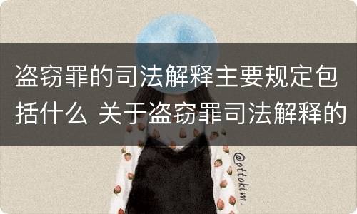 盗窃罪的司法解释主要规定包括什么 关于盗窃罪司法解释的理解与适用