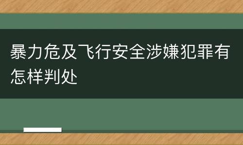 暴力危及飞行安全涉嫌犯罪有怎样判处