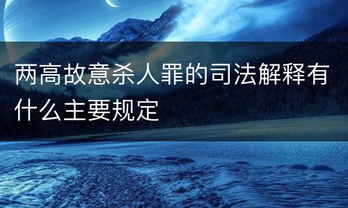 两高故意杀人罪的司法解释有什么主要规定