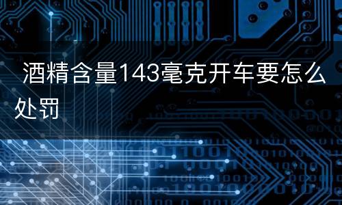  酒精含量143毫克开车要怎么处罚