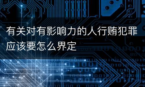 有关对有影响力的人行贿犯罪应该要怎么界定