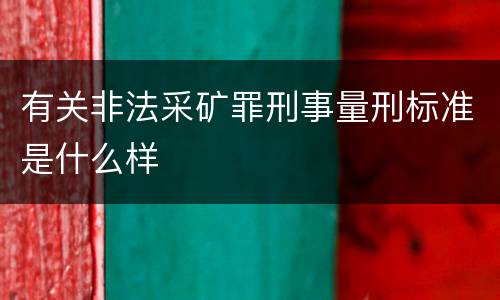 有关非法采矿罪刑事量刑标准是什么样