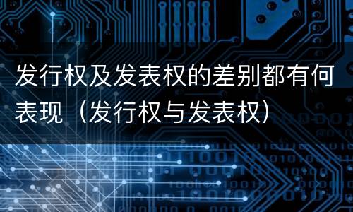 发行权及发表权的差别都有何表现（发行权与发表权）