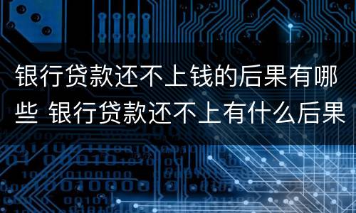银行贷款还不上钱的后果有哪些 银行贷款还不上有什么后果