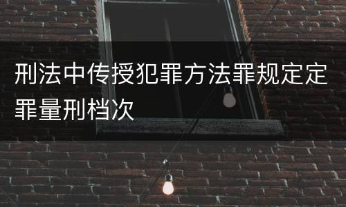 刑法中传授犯罪方法罪规定定罪量刑档次
