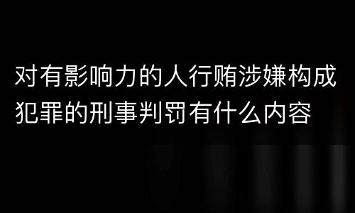 对有影响力的人行贿涉嫌构成犯罪的刑事判罚有什么内容