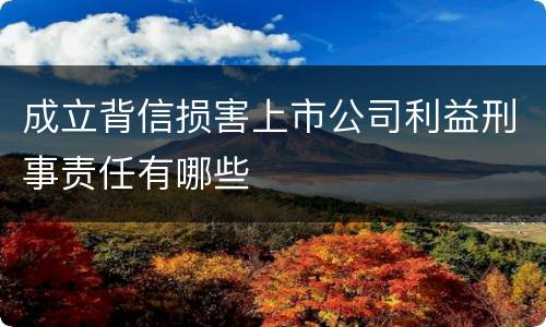 成立背信损害上市公司利益刑事责任有哪些