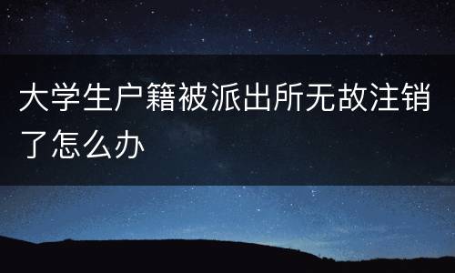 大学生户籍被派出所无故注销了怎么办