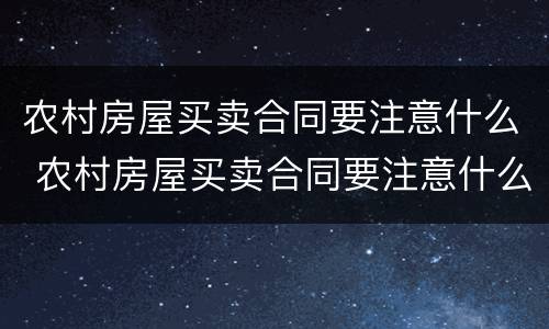 农村房屋买卖合同要注意什么 农村房屋买卖合同要注意什么细节