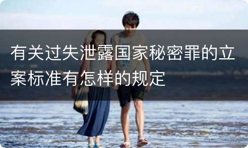 有关过失泄露国家秘密罪的立案标准有怎样的规定