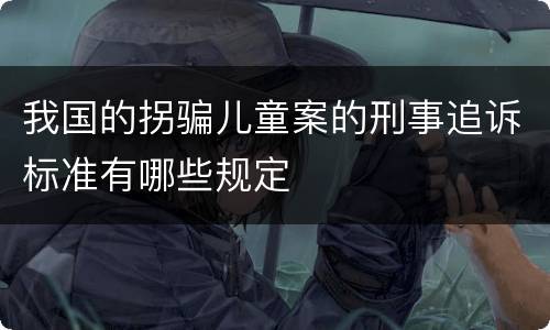 我国的拐骗儿童案的刑事追诉标准有哪些规定
