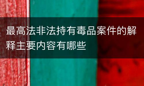 最高法非法持有毒品案件的解释主要内容有哪些