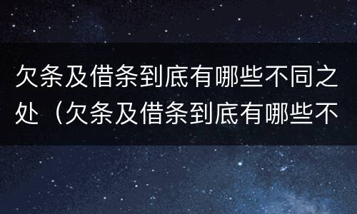 欠条及借条到底有哪些不同之处（欠条及借条到底有哪些不同之处呢）
