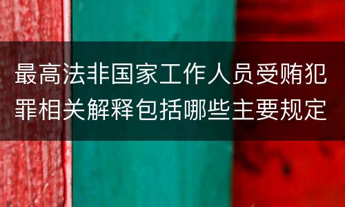 最高法非国家工作人员受贿犯罪相关解释包括哪些主要规定