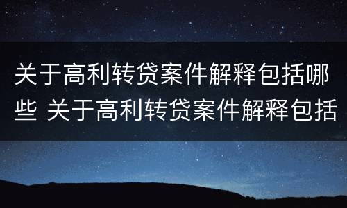 关于高利转贷案件解释包括哪些 关于高利转贷案件解释包括哪些法律