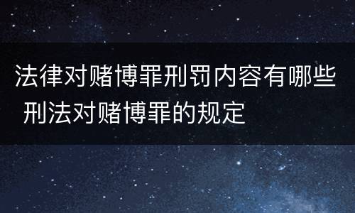 法律对赌博罪刑罚内容有哪些 刑法对赌博罪的规定