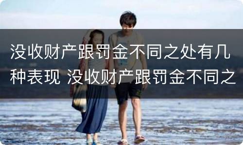 没收财产跟罚金不同之处有几种表现 没收财产跟罚金不同之处有几种表现情况