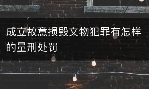 成立故意损毁文物犯罪有怎样的量刑处罚