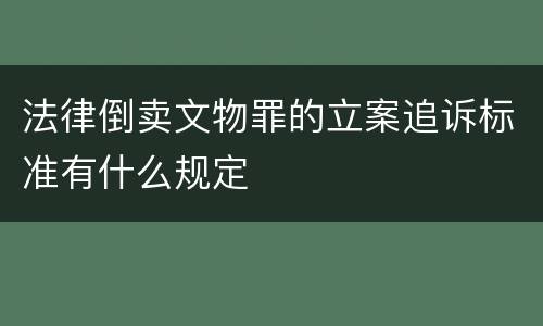 法律倒卖文物罪的立案追诉标准有什么规定